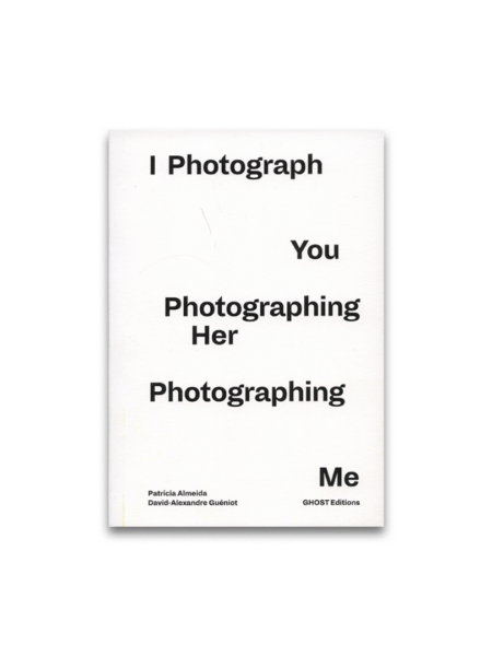 I Photograph You Photographing Her Photographing Me – Patrícia Almeida & David-Alexandre Guéniot