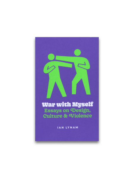 War with Myself: Essays on Design, Culture & Violence – Ian Lynam