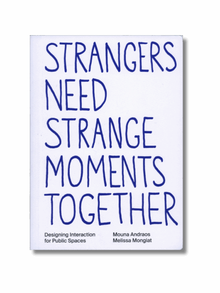 Strangers Need Strange Moments Together - Designing interaction for public spaces — daily tous les jours