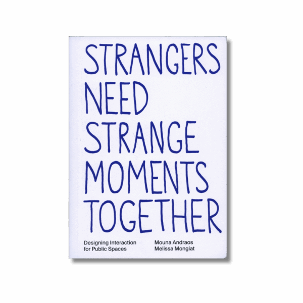 Strangers Need Strange Moments Together - Designing interaction for public spaces — daily tous les jours