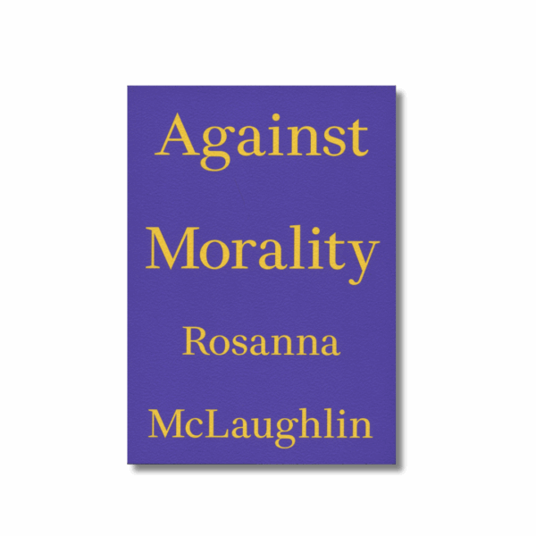Against Morality — Rosanna McLaughlin