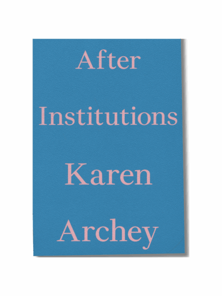After Institutions — Karen Archey